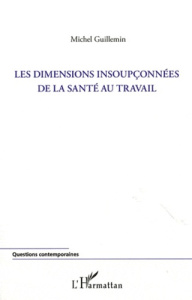 Les dimensions insoupçonnées de la Santé au Travail - Guillemin Michel ; Goelzer Bérénice