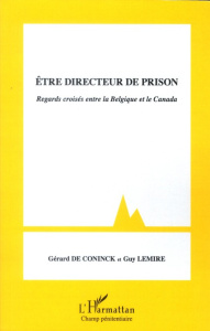 Etre directeur de prison. Regards croisés entre la Belgique et le Canada - De Coninck Gérard ; Lemire Guy ; Kellens Georges