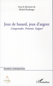 Jeux de hasard, jeux d'argent. Comprendre. Prévenir. Soigner - Boulanger Michel ; Gautier Julien ; Martignoni Jea