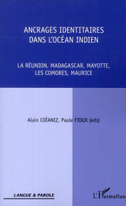 Ancrages identitaires dans l'océan indien. La Réunion, Madagascar, Mayotte, Les Comores, Maurice - Coïaniz Alain ; Fioux Paule
