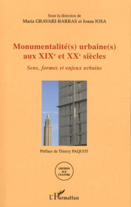 Monumentalité(s) urbaine(s) aux XIXe et XXe siècles. Sens, formes et enjeux urbains - Gravari-Barbas Maria ; Iosa Ioana ; Paquot Thierry
