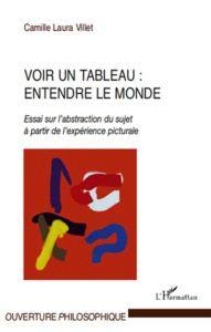 Voir un tableau : entendre le monde. Essai sur l'abstraction du sujet à partir de l'expérience pictu - Villet Camille Laura