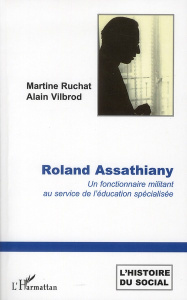 Roland Assathiany. Un fonctionnaire militant au service de l'éducation spécialisée - Ruchat Martine ; Vilbrod Alain