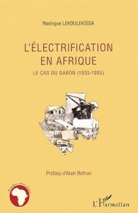L'électrification en Afrique. Le cas du Gabon (1935-1985) - Lekoulekissa Rodrigue ; Beltran Alain
