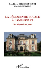 La démocratie locale à Lambersart. Des origines à nos jours - Deregnaucourt Jean-Pierre ; Reynaert Claude