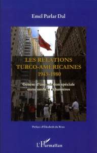 Les relations turco-américaines 1945-1980. Genèse d'une relation spéciale entre ombres et lumières - Emel Parlar Dal ; Du Réau Elisabeth