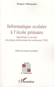 Informatique scolaire à l'école primaire. Spécificités et devenir du groupe professionnel des animat - Villemonteix François ; Baron Georges-Louis