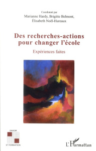 Des recherches-actions pour changer l'école. Expériences faites - Hardy Marianne ; Belmont Brigitte ; Noël-Hureaux E