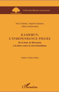 Kamerun, l'indépendance piégée. De la lutte de libération à la lutte contre le néocolonialisme - Chatain Jean ; Epanya Augusta ; Moutoudou Albert ;