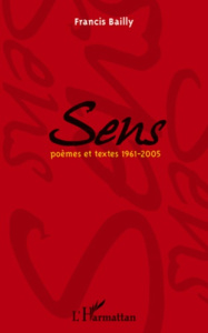 Sens. Poèmes et textes 1961-2005 - Bailly Francis