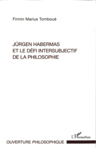 Jürgen Habermas et le défi intersubjectif de la philosophie. La crise métaphysique de la subjectivit - Tomboué Firmin Marius