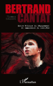 Bertrand Cantat. Entre éthique du dégagement et immanence du contrôle - Roussot Thomas