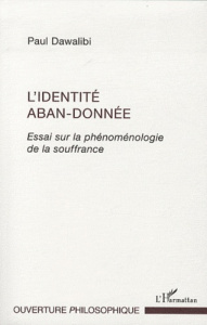 L'identité aban-donnée. Essai sur la phénoménologie de la souffrance - Dawalibi Paul