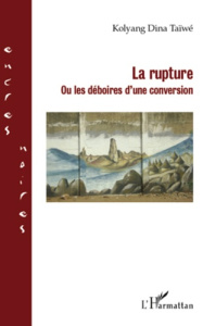La rupture. Ou les déboires d'une conversion - Taïwé Kolyang Dina