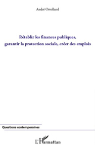 Rétablir les finances publiques, garantir la protection sociale, créer des emplois - Ortolland André