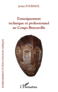 L'enseignement technique et professionnel au Congo-Brazzaville. L'odyssée d'une refondation réussie - Fourniol Jackie ; Nguimbi Pierre-Michel
