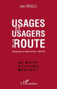 Usages et usagers de la route. Requiem pour un million de mort : 1860-2010 - Orselli Jean