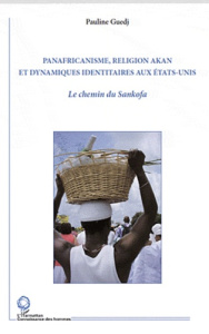 Panafricanisme, religion Akan et dynamismes identitaires aux Etats-Unis. Le chemin du Sankofa - Guedj Pauline