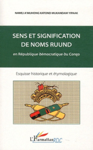 Sens et signification de noms Ruund en République démocratique du Congo. Esquisse historique et étym - A'MUHONG KATOND MUKA