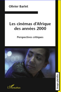 Les cinémas d'Afrique des années 2000. Perspectives critiques - Barlet Olivier