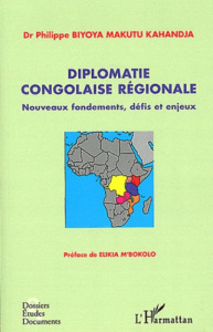 Diplomatie congolaise régionale. Nouveaux fondements, défis et enjeux - Biyoya Makutu Philippe ; M'Bokolo Elikia