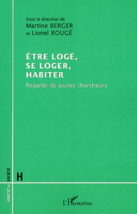 Etre logé, se loger, habiter. Regards de jeunes chercheurs - Berger Martine ; Rougé Lionel