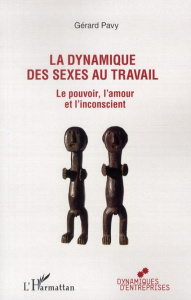 La dynamique des sexes au travail. Le pouvoir, l'amour et l'inconscient - Pavy Gérard