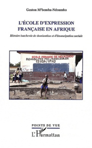 L'école d'expression française en Afrique. Histoire inachevée de domination et d'émancipation social - M'Bemba-Ndoumba Gaston