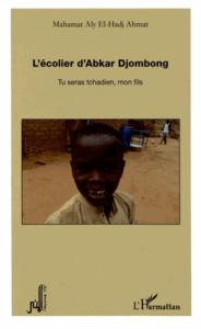 L'écolier d'Abkar Djombong. Tu seras tchadien, mon fils - El-Hadj Ahmat Mahamat Aly