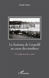 Le fantôme de Léopold au coeur des ténèbres. Un règlement de contes - Nemry Claude
