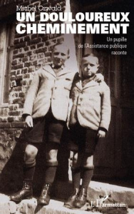Un douloureux cheminement. Un pupille de l'Assistance publique raconte - Ozwald Michel