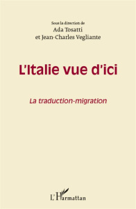 L'Italie vue d'ici. La traduction-migration - Tosatti Ada ; Vegliante Jean-Charles