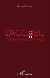 L'accueil. Théorie, histoire et pratique - Gouirand Pierre