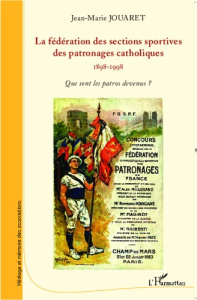 La fédération des sections sportives des patronages catholiques (1898-1998). Que sont les patros dev - Jouaret Jean-Marie ; Vintzel Jean