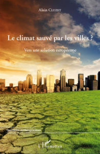 Le climat sauvé par les villes ? Vers une solution européenne - Cluzet Alain