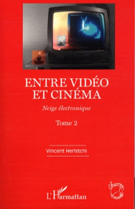 Neige électronique. Tome 2, Entre vidéo et cinéma - Heristchi Vincent