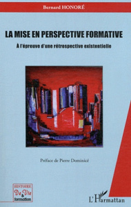 La mise en perspective formative. A l'épreuve d'une rétrospective existentielle - Honoré Bernard ; Dominicé Pierre