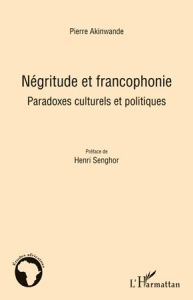 Négritude et francophonie. Paradoxes culturels et politiques - Akinwande Pierre ; Senghor Henri