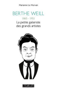 Berthe Weill (1865-1951). La petite galeriste des grands artistes - Le Morvan Marianne