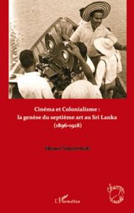 Cinéma et colonialisme : naissance et développement du septième art au Sri Lanka (1896-1928) - Tampoe-Hautin Vilasnee