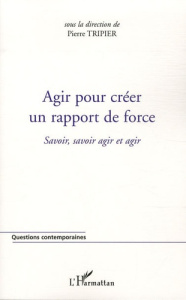 Agir pour créer un rapport de force. Savoir, savoir agir et agir - Tripier Pierre