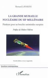 La grande muraille nucléaire du IIIe millénaire. Plaidoyer pour un bouclier antimissiles européen - Lavarini Bernard