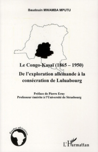 Le Congo-Kasaï (1865-1950). De l'exploration allemande à la consécration de Luluabourg - Mwamba Mputu Baudouin
