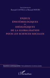 Enjeux épistémologiques et idéologiques de la globalisation pour les sciences sociales - Castelli Bernard ; Hours Bernard