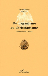 Du paganisme au christianisme. L'exemple de Chypre - Petinos Charalambos