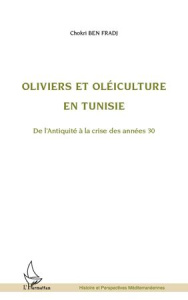 Oliviers et oléiculture en Tunisie. De l'Antiquité à la crise des années 30 - Ben Fradj Chokri