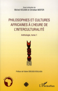 Philosophies et cultures africaines à l'heure de l'interculturalité. Anthologie, tome 1 - Kouam Michel ; Mofor Christian ; Eboussi-Boulaga F