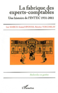 La fabrique des experts-comptables. Une histoire de l'INTEC 1931-2011 - Marco Luc ; Sponem Samuel ; Touchelay Béatrice