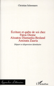 Ecriture et quête de soi chez Fatou Diome, Aïssatou Diamanka-Besland, Aminata Zaaria. Départ et disp - Schoenaers Christian