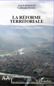 La réforme territoriale. Une politique en faux-semblant ? - Protière Guillaume